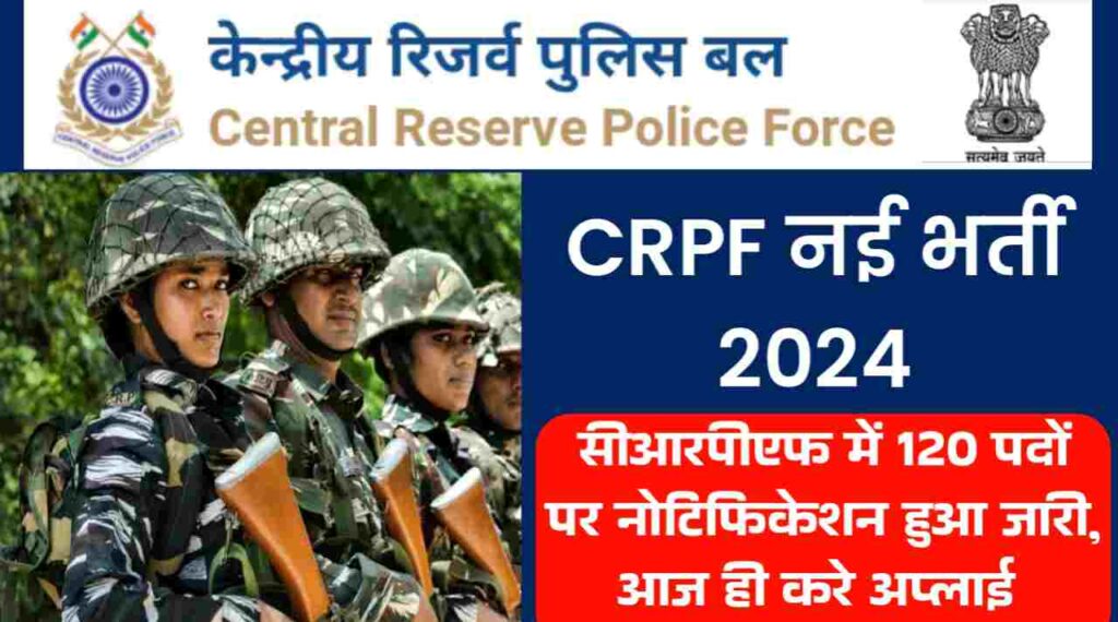 CRPF Vacancy 2024: सीआरपीएफ में 120 पदों पर नोटिफिकेशन हुआ जारी, आज ही करे अप्लाई 