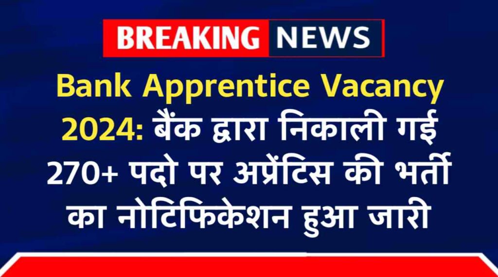 Bank Apprentice Vacancy 2024: बैंक द्वारा निकाली गई 270+ पदो पर अप्रेंटिस की भर्ती का नोटिफिकेशन हुआ जारी