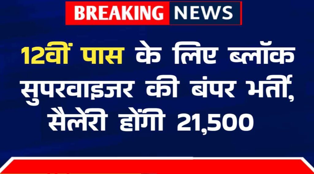 Block Supervisor Bharti 2024: 12वीं पास के लिए ब्लॉक सुपरवाइजर की बंपर भर्ती, सैलेरी होंगी 21,500 