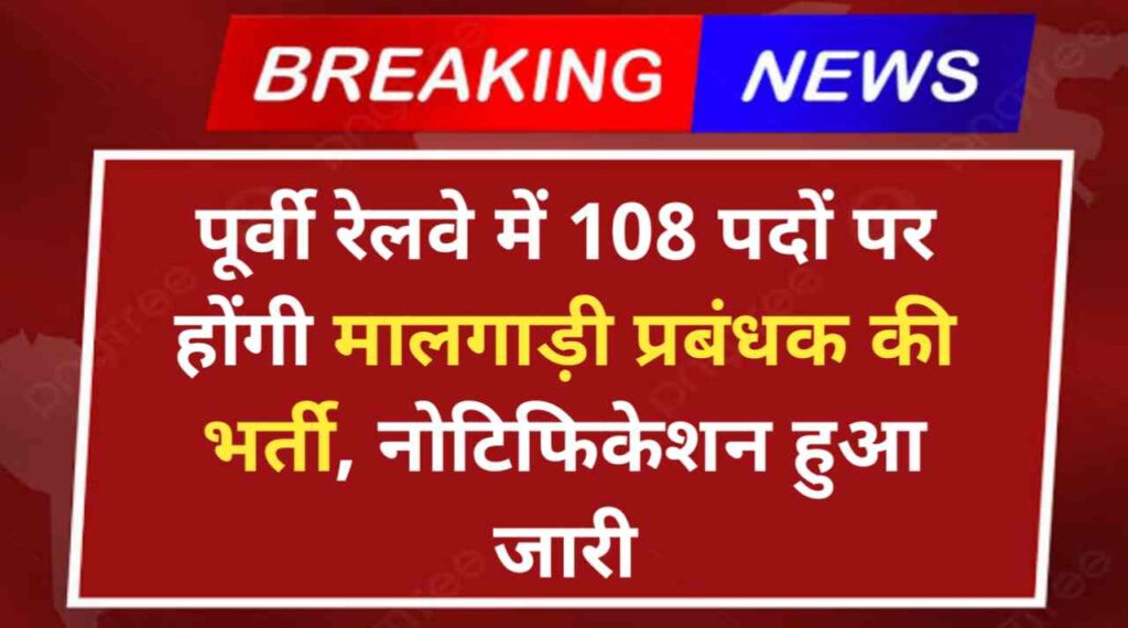 Eastern Railway Recruitment 2024: पूर्वी रेलवे में 108 पदों पर होंगी मालगाड़ी प्रबंधक की भर्ती, नोटिफिकेशन हुआ जारी