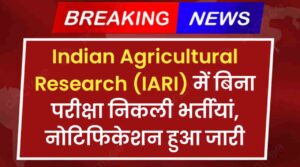 Indian Agricultural Research Recruitment: ICAR/IARI में बिना परीक्षा निकली भर्तीयां, नोटिफिकेशन हुआ जारी, ऐसे करे अप्लाई