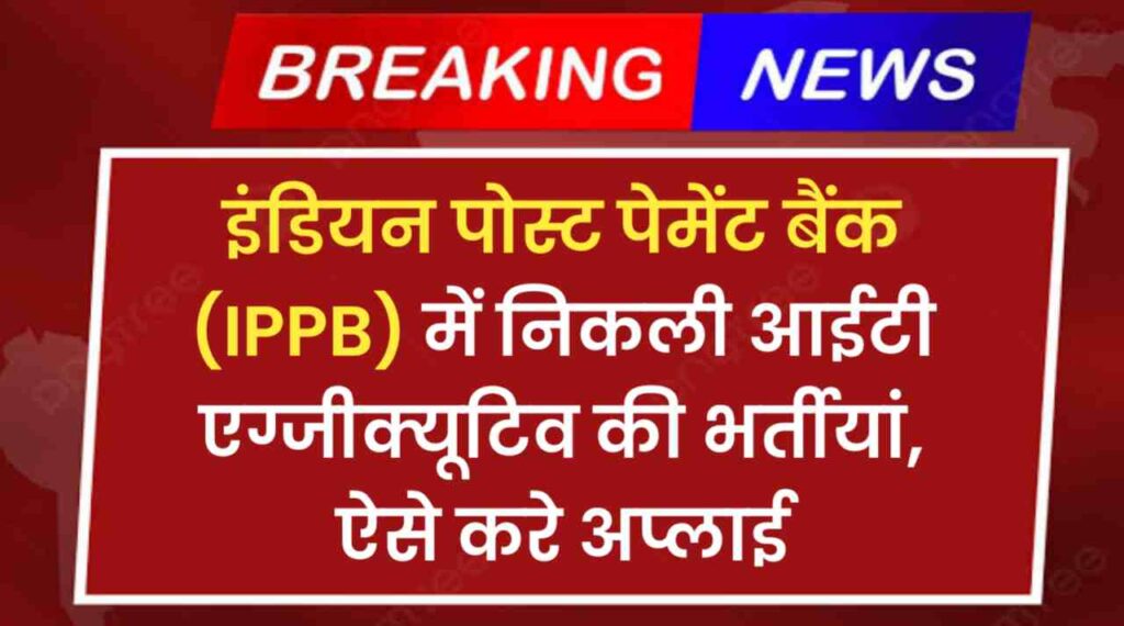 IPPB IT Executive Recruitment 2024: इंडियन पोस्ट पेमेंट बैंक में निकली आईटी एग्जीक्यूटिव की भर्तीयां, ऐसे करे अप्लाई