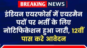 Indian Airforce Vacancy 2024: इंडियन एयरफोर्स में एयरमैन पदों पर भर्ती के लिए नोटिफिकेशन हुआ जारी, 12वीं पास करे आवेदन