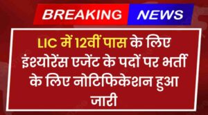 LIC Insurance Agent Vacancy: LIC में 12वीं पास के लिए इंश्योरेंस एजेंट के पदों पर भर्ती के लिए नोटिफिकेशन हुआ जारी