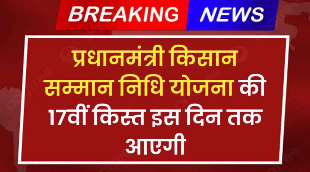 PM Kisan Samman Nidhi Yojana Apply Online 2024: प्रधानमंत्री किसान सम्मान निधि योजना की 17वीं किस्त इस दिन तक आएगी