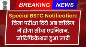 Special BSTC Notification: बिना परीक्षा दिये अब कॉलेज में होगा सीधा एडमिशन, नोटिफिकेशन हुआ जारी