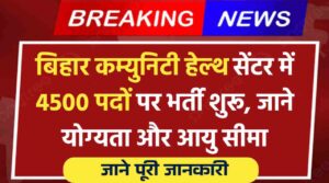 बिहार कम्युनिटी हेल्थ सेंटर में ऑफिसर के 4500 पदों पर जल्द नई भर्ती शुरू, जाने क्या रहेगी योग्यता और आयु सीमा