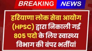 HPSC Health Department Vacancy 2024: हरियाणा लोक सेवा आयोग द्वारा निकाली गई 805 पदो के लिए स्वास्थ्य विभाग की बंपर भर्तीयां