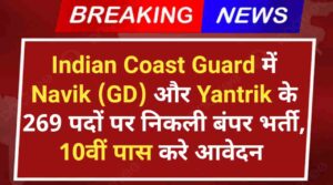 Indian Coast Guard Vacancy 2024: Navik (GD) और Yantrik के 269 पदों पर निकली बंपर भर्ती, 10वीं पास करे आवेदन