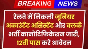 रेलवे में निकली जूनियर अकाउंटेंट असिस्टेंट और क्लर्क भर्ती कानोटिफिकेशन जारी, 12वी पास करे आवेदन