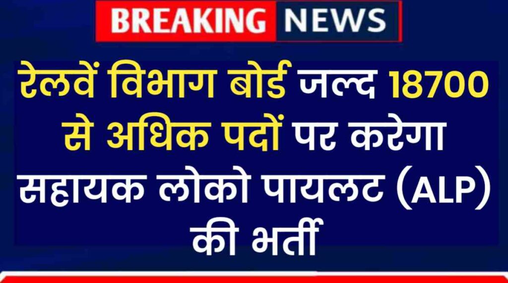 Railway Department Vacancy 2024: रेलवें विभाग बोर्ड जल्द 18700 से अधिक पदों पर करेगा सहायक लोको पायलट (ALP) की भर्ती