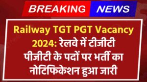 Railway TGT PGT Vacancy 2024: रेलवे में टीजीटी पीजीटी के पदों पर भर्ती का नोटिफिकेशन हुआ जारी