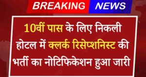 Hotel Clerk Vacancy: 10वीं पास के लिए निकली होटल में क्लर्क रिसेप्शनिस्ट एवं ऑफिस असिस्टेंट की भर्ती का नोटिफिकेशन हुआ जारी 