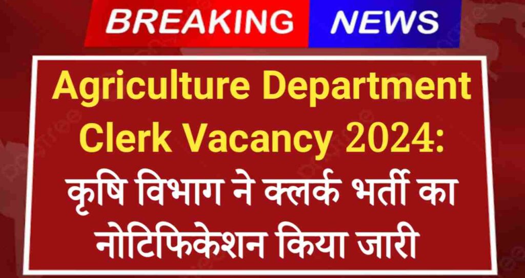 Agriculture Department Clerk Vacancy 2024: कृषि विभाग ने क्लर्क भर्ती का नोटिफिकेशन किया जारी, आवेदन शुरू 