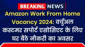 Amazon Work From Home Vacancy 2024: वर्चुअल कस्टमर सपोर्ट एसोसिएट के लिए घर बैठे नौकरी का अवसर, 18 वर्ष वाले करें आवेदन