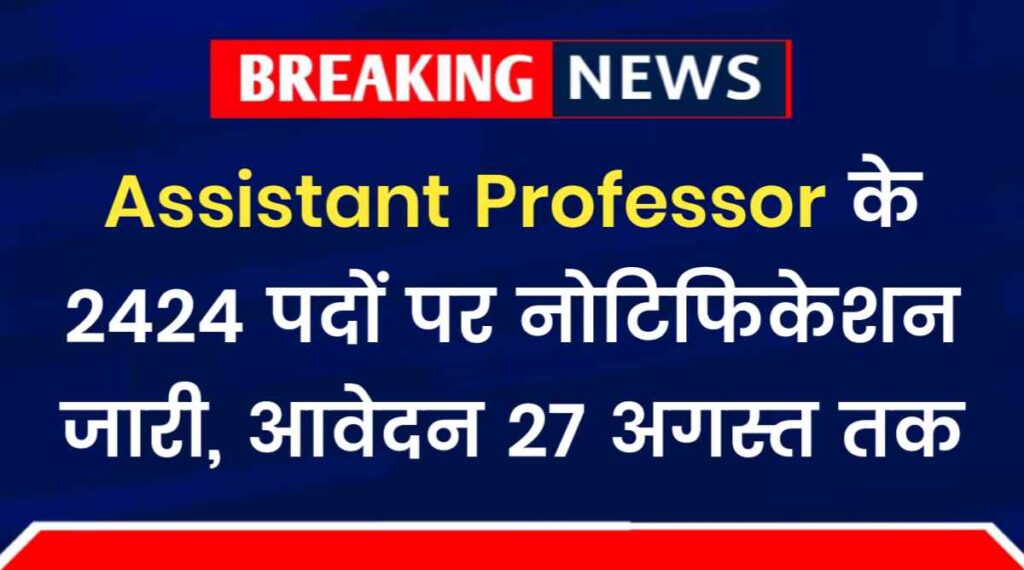 Assistant Professor Vacancy 2024: सहायक प्रोफेसर के 2424 पदों पर नोटिफिकेशन जारी, आवेदन 27 अगस्त तक