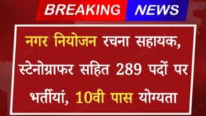 Nagar Niyojan Rachna Sahayak Vacancy 2024: रचना सहायक, स्टेनोग्राफर सहित 289 पदों पर भर्तीयां, 10वी पास योग्यता