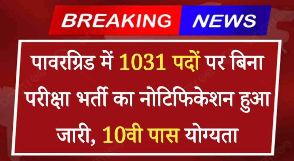 PGCIL Vacancy 2024: पावरग्रिड भर्ती में खाली पड़े 1031 पदों पर बिना परीक्षा भर्ती का नोटिफिकेशन हुआ जारी, 10वी पास योग्यता