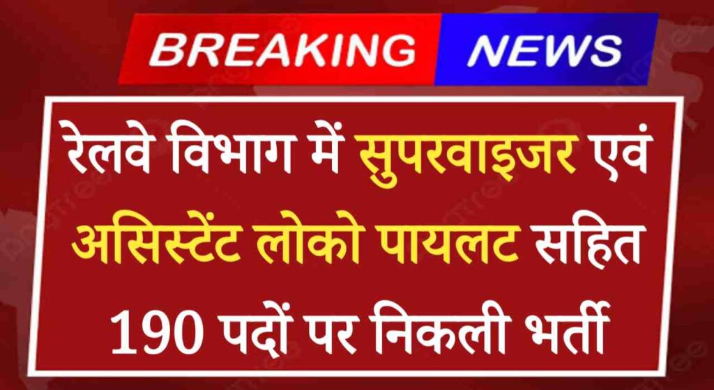 Railway Supervisor Vacancy : रेलवे विभाग में सुपरवाइजर एवं असिस्टेंट लोको पायलट सहित 190 पदों पर भर्ती का नोटिफिकेशन हुआ जारी