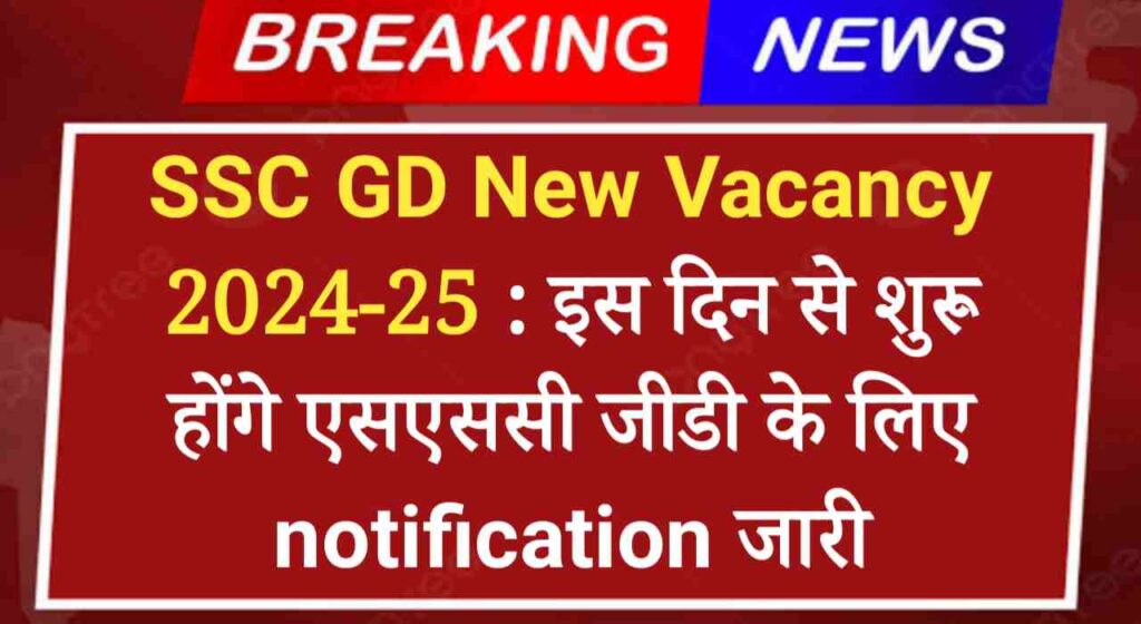 SSC GD New Vacancy 2024-25 : इस दिन से शुरू होंगे एसएससी जीडी के लिए notification जारी