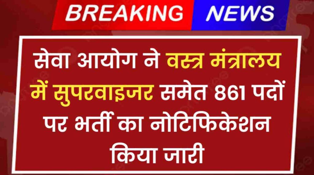 Textile Supervisor Vacancy 2024: सेवा आयोग ने वस्त्र मंत्रालय में सुपरवाइजर समेत 861 पदों पर भर्ती का नोटिफिकेशन किया जारी