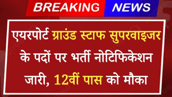 Airport Ground Supervisor Vacancy 2024: एयरपोर्ट ग्राउंड स्टाफ सुपरवाइजर के पदों पर भर्ती नोटिफिकेशन जारी, 12वीं पास को मौका