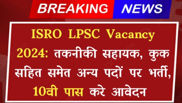 ISRO LPSC Vacancy 2024: तकनीकी सहायक, कुक सहित समेत अन्य पदों पर भर्ती, 10वी पास करे आवेदन 