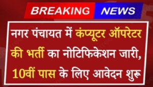 Nagar Panchayat Vacancy 2024: 10वीं पास के लिए नगर पंचायत में कंप्यूटर ऑपरेटर की भर्ती का नोटिफिकेशन जारी, आवेदन शुरू