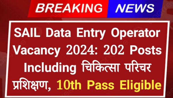 SAIL Data Entry Operator Vacancy 2024: 202 Posts Including चिकित्सा परिचर प्रशिक्षण, 10th Pass Eligible