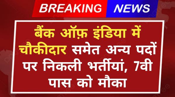 Bank Of India Chowkidar Bharti: बैंक ऑफ़ इंडिया में चौकीदार समेत अन्य पदों पर निकली भर्तीयां, 7वी पास को मौका