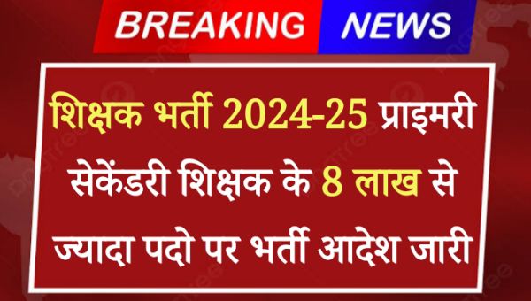 Shikshak Bharti 2024-25: प्राइमरी और सेकेंडरी के 8,00,000 से अधिक शिक्षक पदों पर भर्ती का आदेश जारी