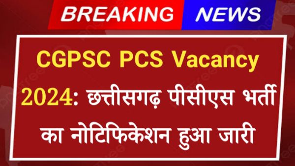 CGPSC PCS Vacancy 2024: छत्तीसगढ़ पीसीएस भर्ती का नोटिफिकेशन हुआ जारी, 01 दिसंबर से आवेदन शुरू 