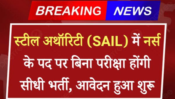 SAIL Nurse Vacancy 2024: स्टील अथॉरिटी में नर्स के पद पर बिना परीक्षा होंगी सीधी भर्ती, आवेदन हुआ शुरू