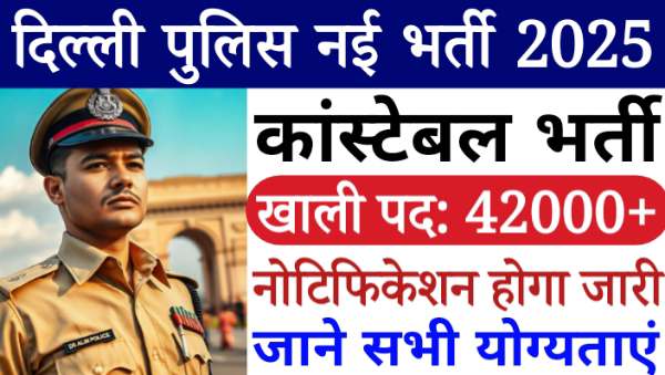 Delhi Police Constable Vacancy 2025 New: दिल्ली पुलिस कांस्टेबल के 42000 पदों पर होने जा रही है बंपर भर्तियां