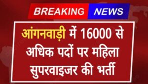 Aanganwadi Mahila Supervisor Vacancy 2025: आंगनवाड़ी में 16000 से अधिक पदों पर महिला सुपरवाइजर की भर्ती