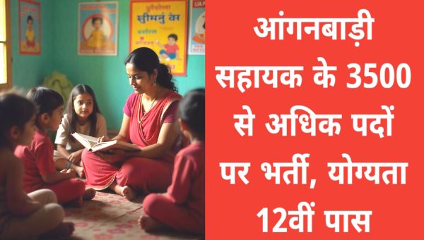 ANGANWADI RECRUITMENT 2025: आंगनबाड़ी सहायक के 3500 से अधिक पदों पर भर्ती, योग्यता 12वीं पास