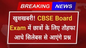 CBSE BOARD EXAM 2025: खुशखबरी! सीबीएसई बोर्ड परीक्षा में छात्रों के लिए तौहफा! आधे सिलेबस से आएंगे प्रश्न