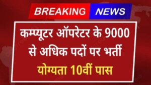 Computer Operator Bharti 2025: कम्प्यूटर ऑपरेटर के 9000 से अधिक पदों पर भर्ती नोटिफिकेशन जारी, योग्यता 10वीं पास